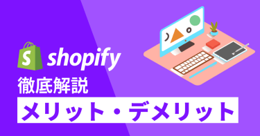 【2023年最新】Shopifyのメリット・デメリットを徹底解説