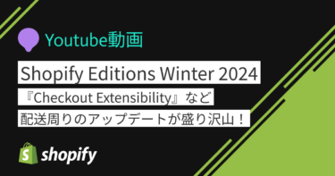 Youtube動画「Shopify Editions Winter 2024：『Checkout Extensibility』等配送周りのアップデートが盛り沢山！