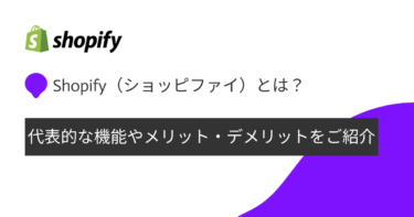Shopify（ショッピファイ）とは？代表的な機能やメリット・デメリットをご紹介